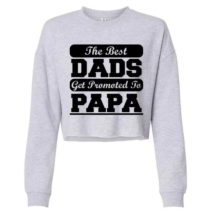 The Best Dads Get Promoted To Papa Cropped Pullover Crew