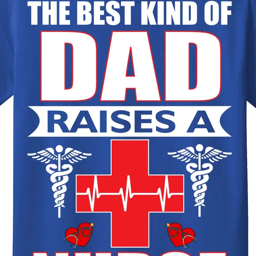 The Best Kind Of Dad Raises A Nurse Kids T-Shirt