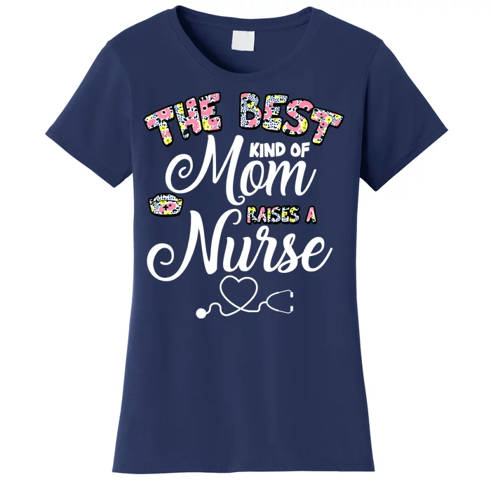 The Best Kind Of Mom Raises A Nurse Women's T-Shirt