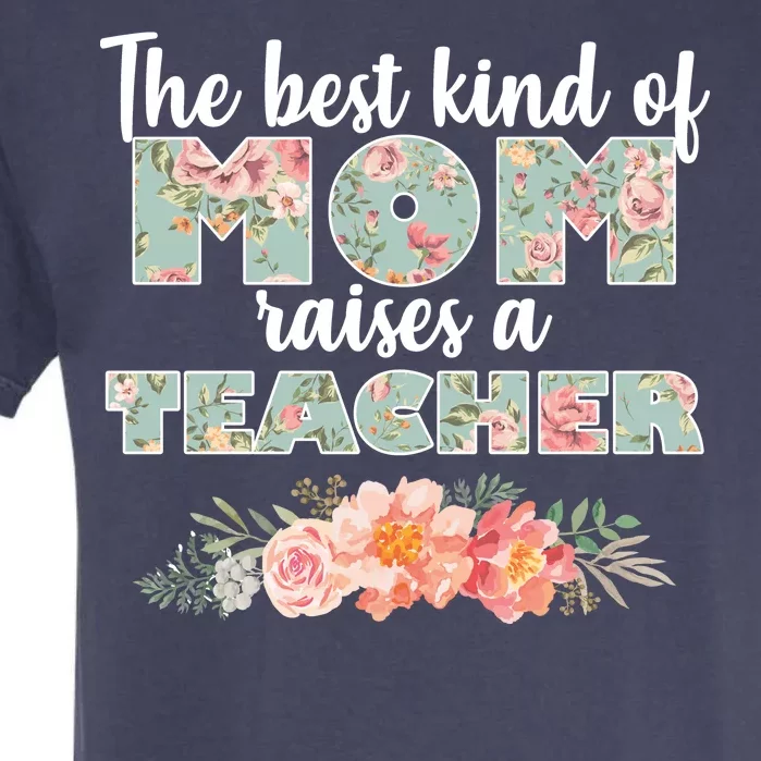 The Best Kind of Mom Raises a Teacher Garment-Dyed Heavyweight T-Shirt