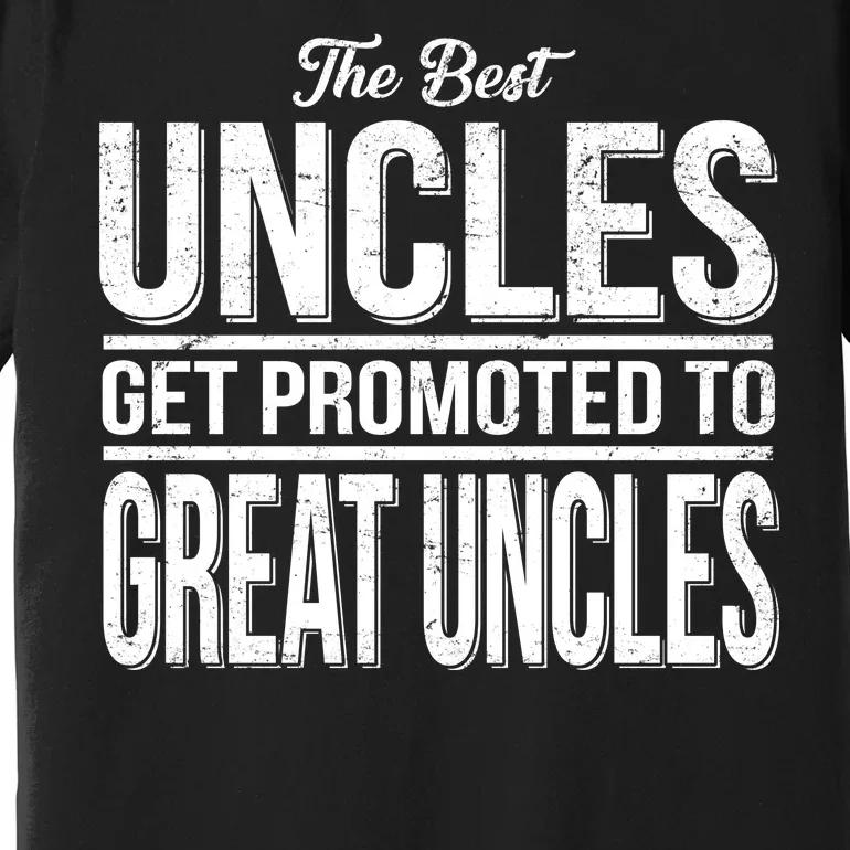 The Best Uncles Get Promoted To Great Uncles Premium T-Shirt