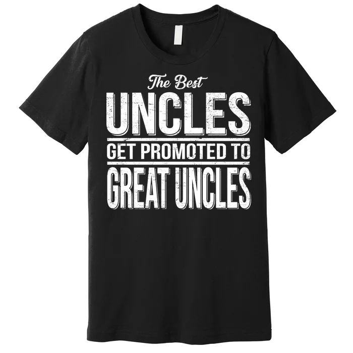 The Best Uncles Get Promoted To Great Uncles Premium T-Shirt