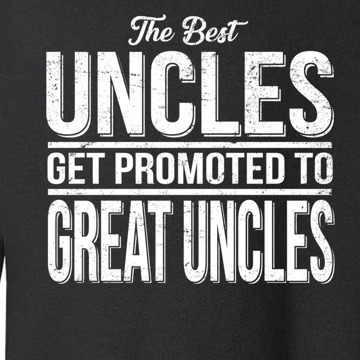 The Best Uncles Get Promoted To Great Uncles Toddler Sweatshirt