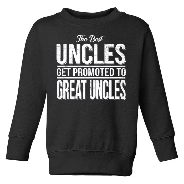 The Best Uncles Get Promoted To Great Uncles Toddler Sweatshirt