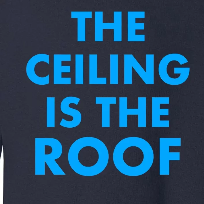 The Ceiling is the Roof MJ Funny Quote Toddler Sweatshirt