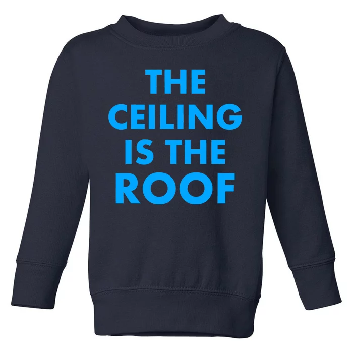 The Ceiling is the Roof MJ Funny Quote Toddler Sweatshirt