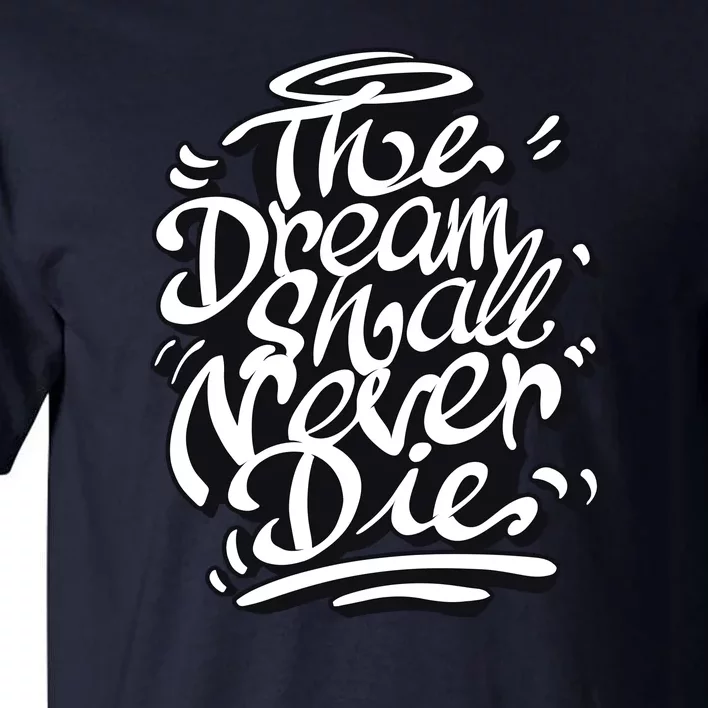 The Dream Shall Never Die Tall T-Shirt