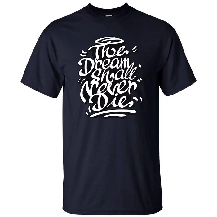 The Dream Shall Never Die Tall T-Shirt