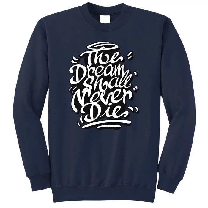 The Dream Shall Never Die Tall Sweatshirt