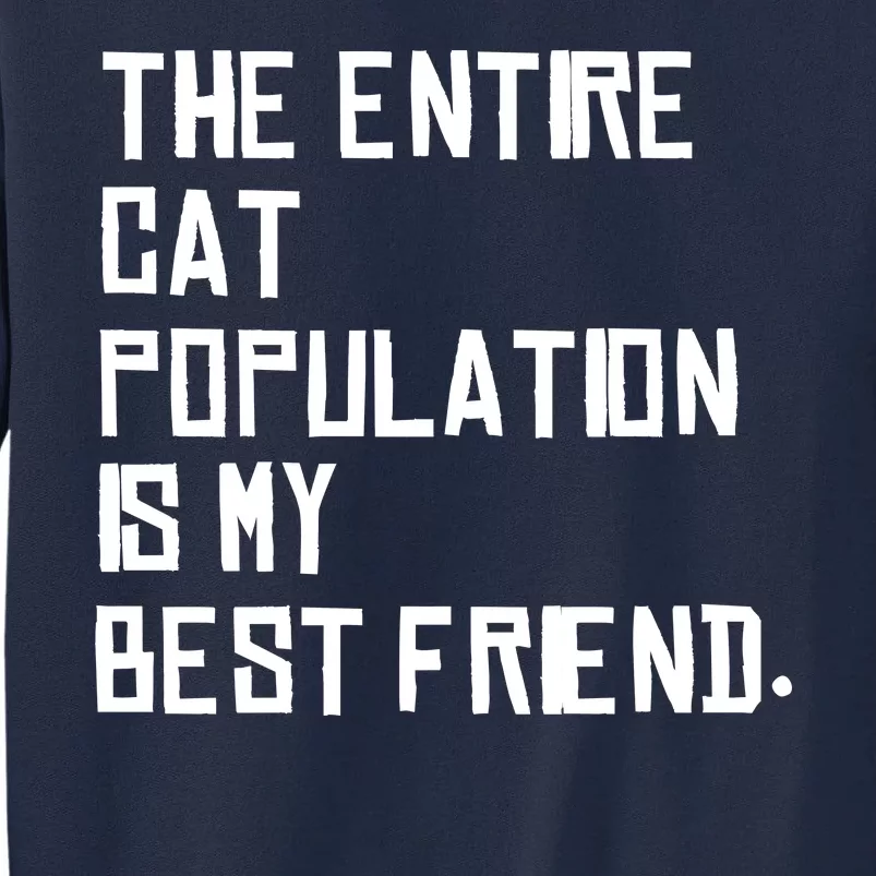 The Entire Cat Population Is My Best Friend Tall Sweatshirt