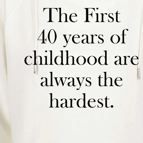 The First 40 Years Of Childhood Are Always The Hardest Womens Funnel Neck Pullover Hood