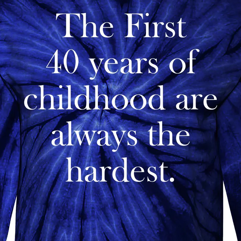 The First 40 Years Of Childhood Are Always The Hardest Tie-Dye Long Sleeve Shirt