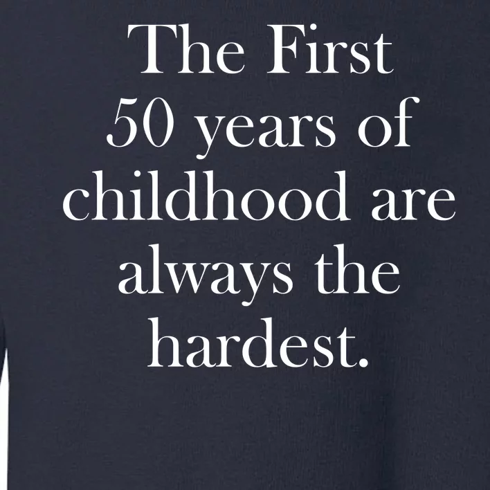 The First 50 Years Of Childhood Are Always The Hardest Toddler Sweatshirt