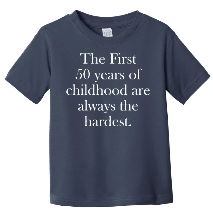 The First 50 Years Of Childhood Are Always The Hardest Toddler T-Shirt