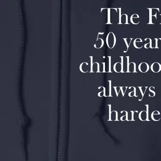 The First 50 Years Of Childhood Are Always The Hardest Full Zip Hoodie