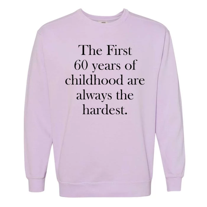 The First 60 Years Of Childhood Are Always The Hardest Garment-Dyed Sweatshirt