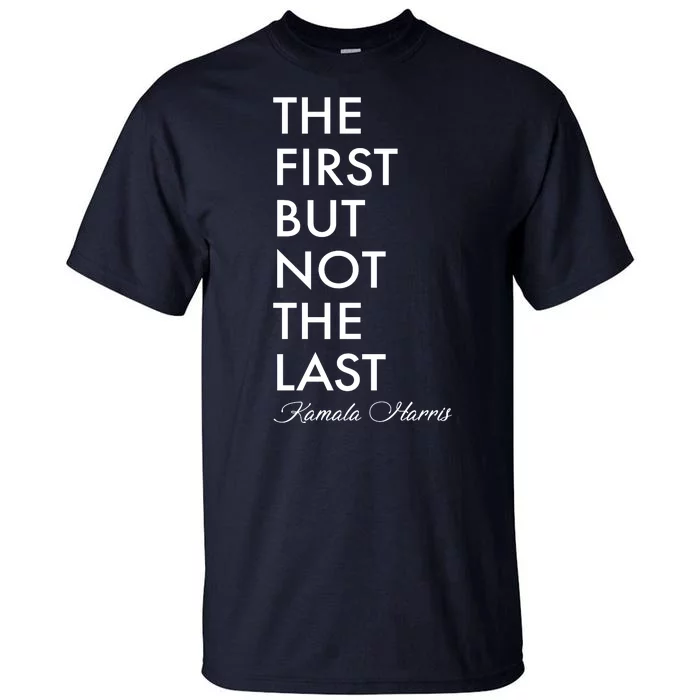 The First But Not the Last Kamala Harris Tall T-Shirt