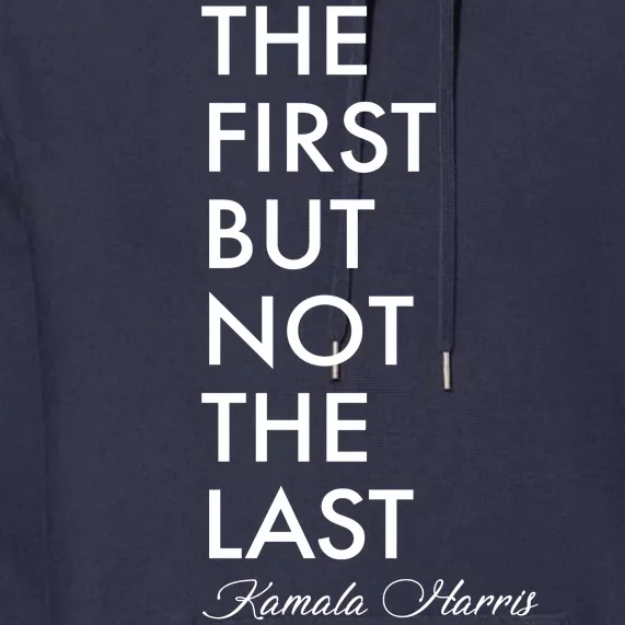 The First But Not the Last Kamala Harris Premium Hoodie