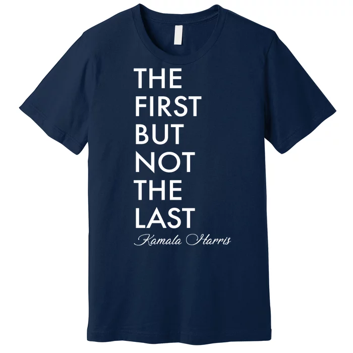 The First But Not the Last Kamala Harris Premium T-Shirt