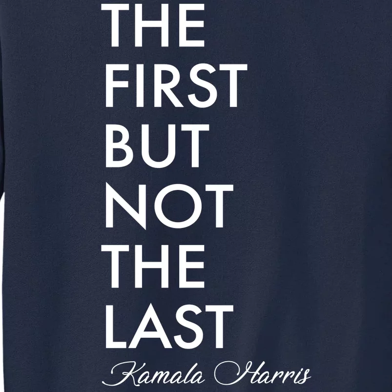 The First But Not the Last Kamala Harris Tall Sweatshirt