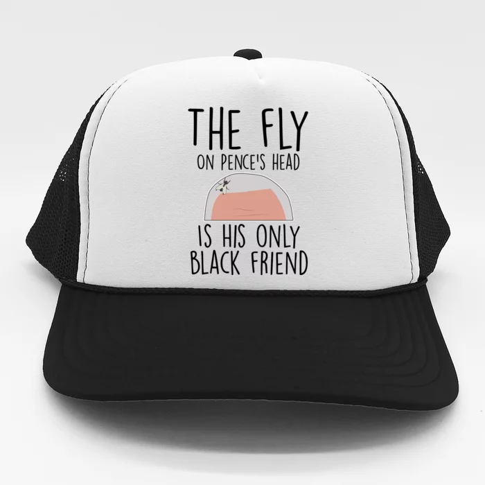 The Fly On Pence's Head Is His Only Black Friend Trucker Hat