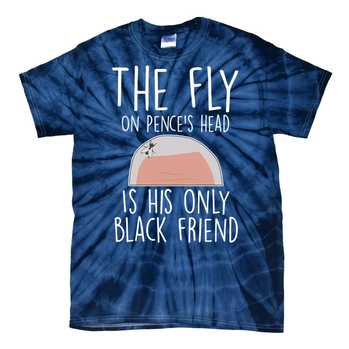 The Fly On Pence's Head Is His Only Black Friend Tie-Dye T-Shirt