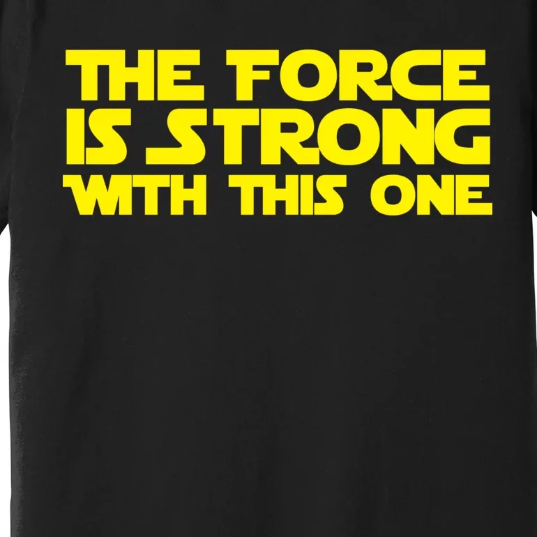 The Force Is Strong With This One Premium T-Shirt