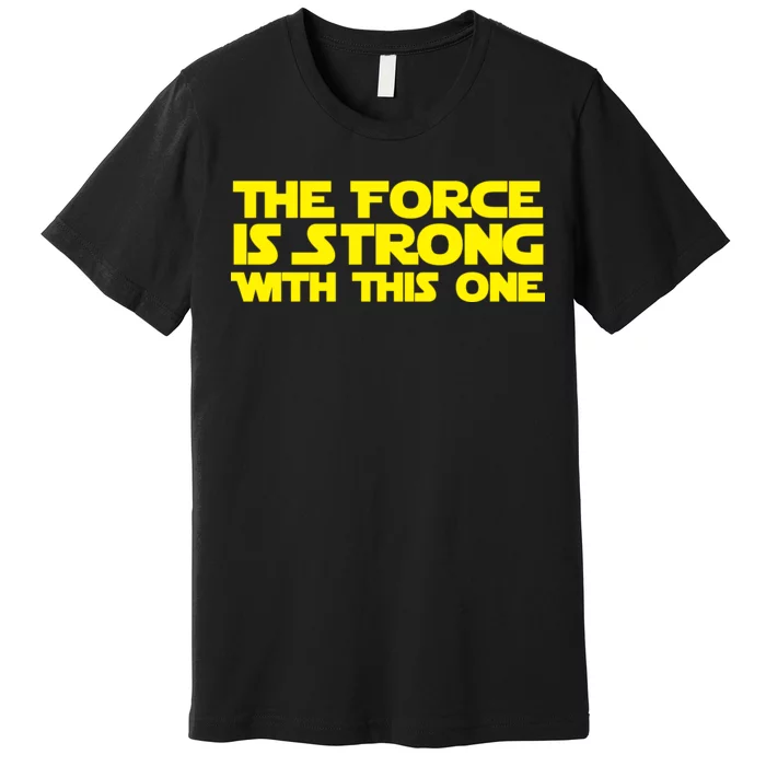 The Force Is Strong With This One Premium T-Shirt