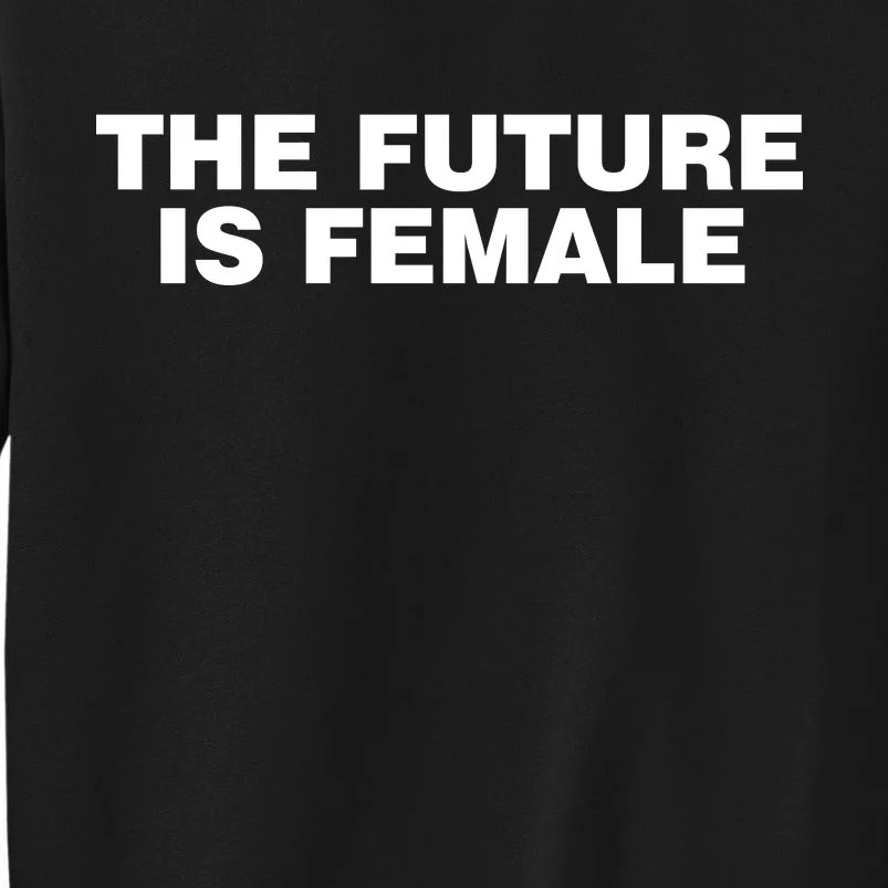 The Future Is Female Womens Rights Tall Sweatshirt