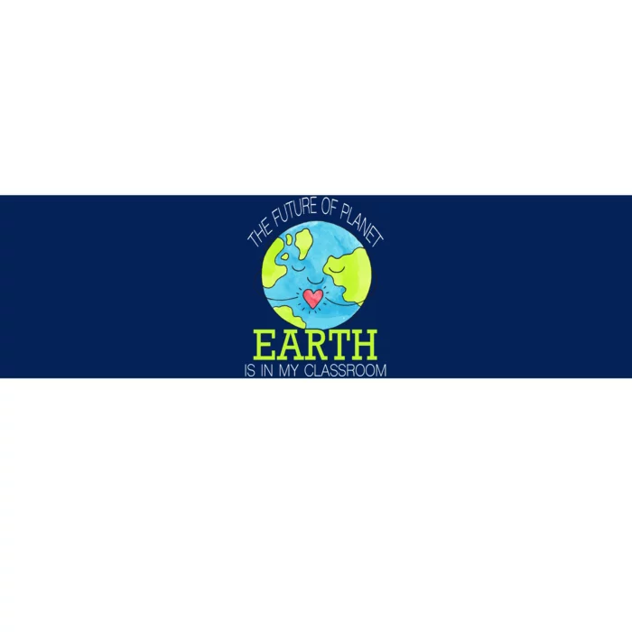 The Future Of Planet Earth Is In My Classroom Bumper Sticker