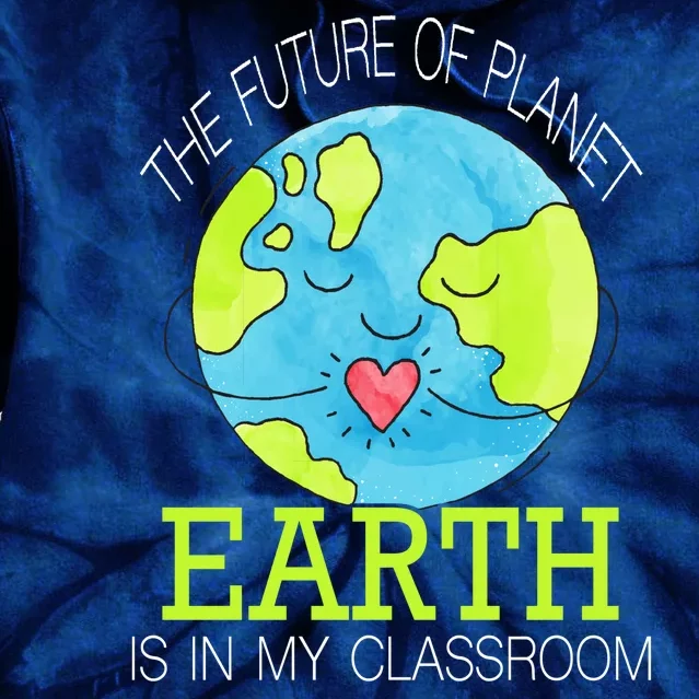 The Future Of Planet Earth Is In My Classroom Tie Dye Hoodie