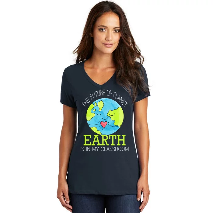 The Future Of Planet Earth Is In My Classroom Women's V-Neck T-Shirt