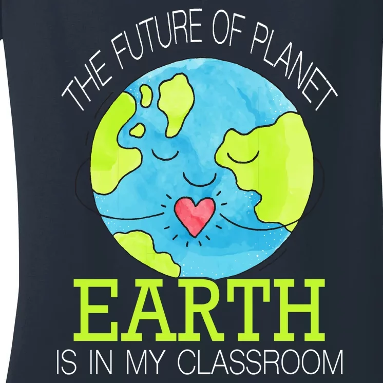 The Future Of Planet Earth Is In My Classroom Women's V-Neck T-Shirt