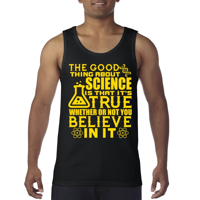 The Good Thing About Science Is That It's True Tank Top