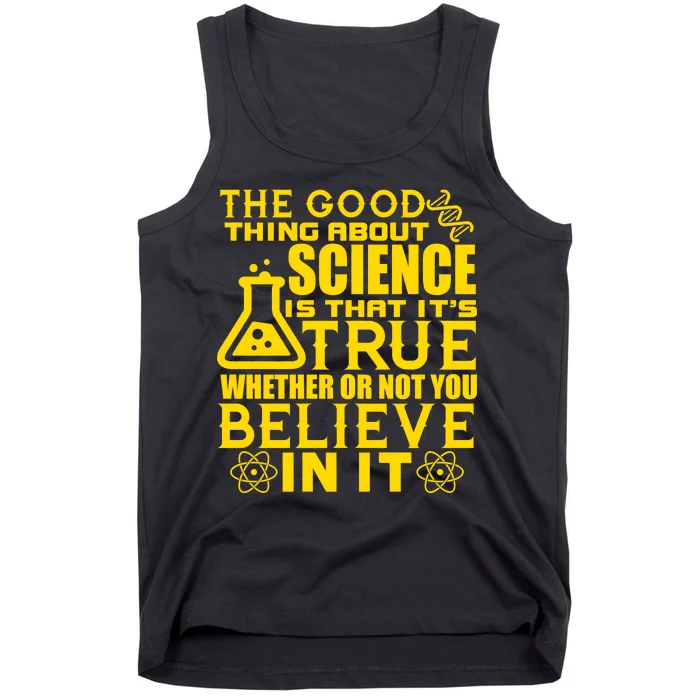 The Good Thing About Science Is That It's True Tank Top