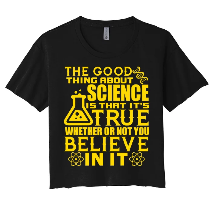 The Good Thing About Science Is That It's True Women's Crop Top Tee