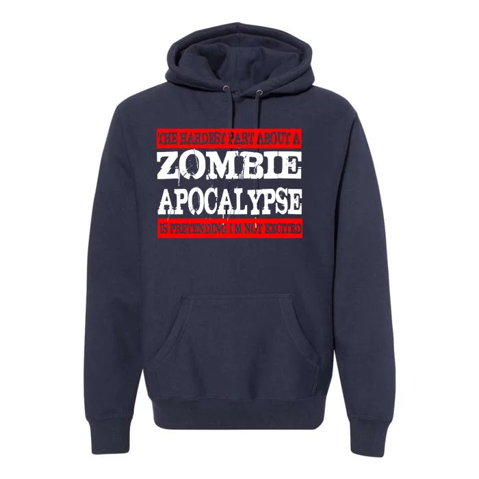 The Hardest Part About The Zombie Apocalypse Is Pretending I'm Not Excited Premium Hoodie