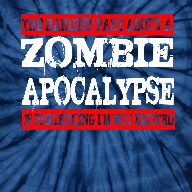 The Hardest Part About The Zombie Apocalypse Is Pretending I'm Not Excited Tie-Dye T-Shirt