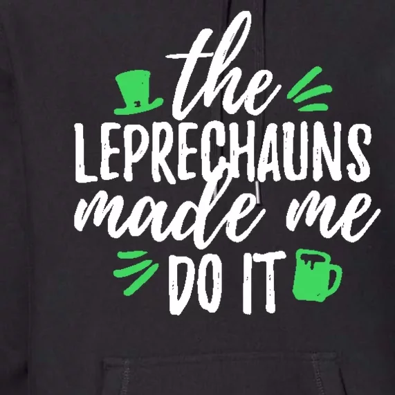 The Leprechauns Made Me Do It Funny Premium Hoodie