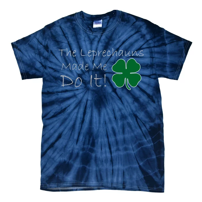 The Leprechauns Made Me Do It Funny Irish Tie-Dye T-Shirt