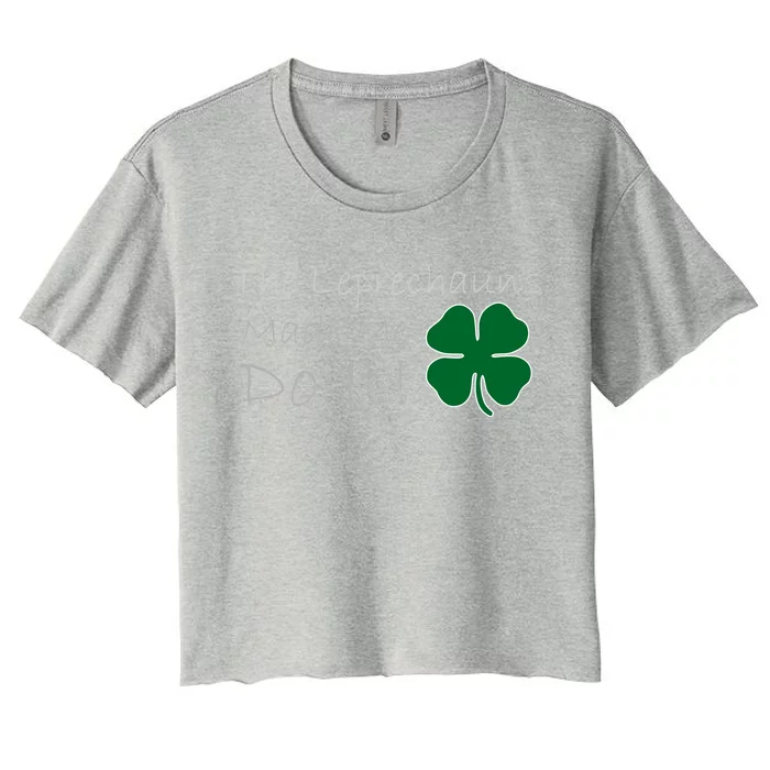 The Leprechauns Made Me Do It Funny Irish Women's Crop Top Tee