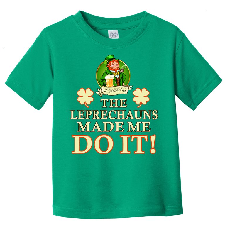 The Leprechauns Made Me Do It Funny Irish St Patrick's Day Toddler T-Shirt