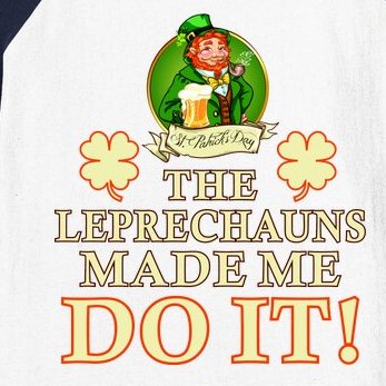 The Leprechauns Made Me Do It Funny Irish St Patrick's Day Baseball Sleeve Shirt