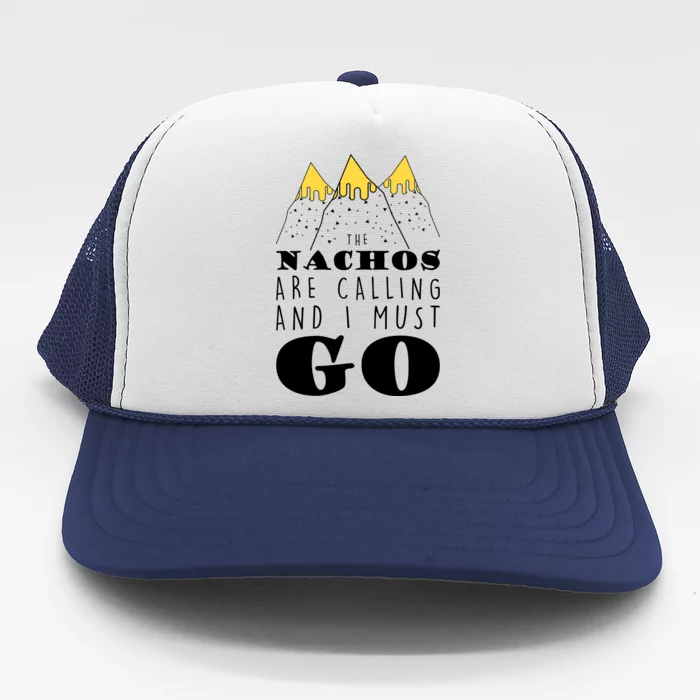 The Nachos Are Calling And I Must Go Trucker Hat