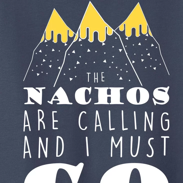 The Nachos Are Calling And I Must Go Toddler T-Shirt