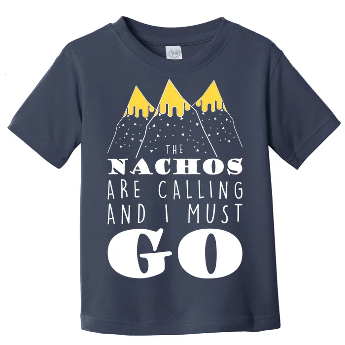 The Nachos Are Calling And I Must Go Toddler T-Shirt