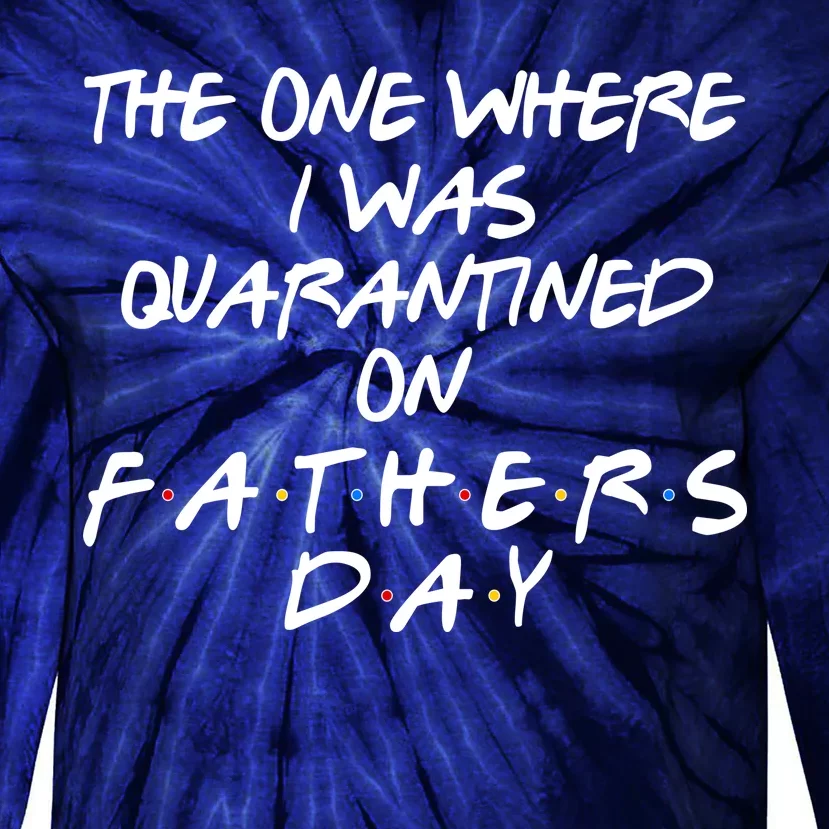 The One Where I Was Quarantined On Father's Day Tie-Dye Long Sleeve Shirt