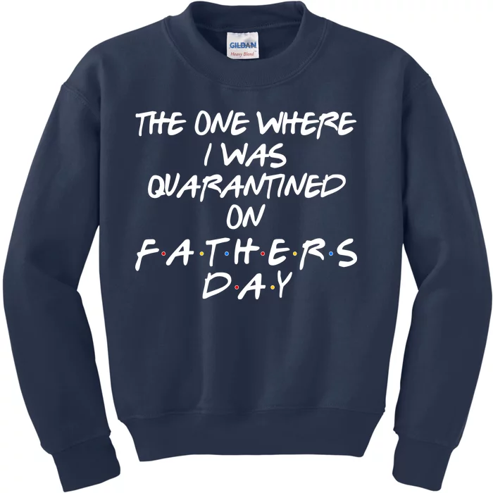 The One Where I Was Quarantined On Father's Day Kids Sweatshirt