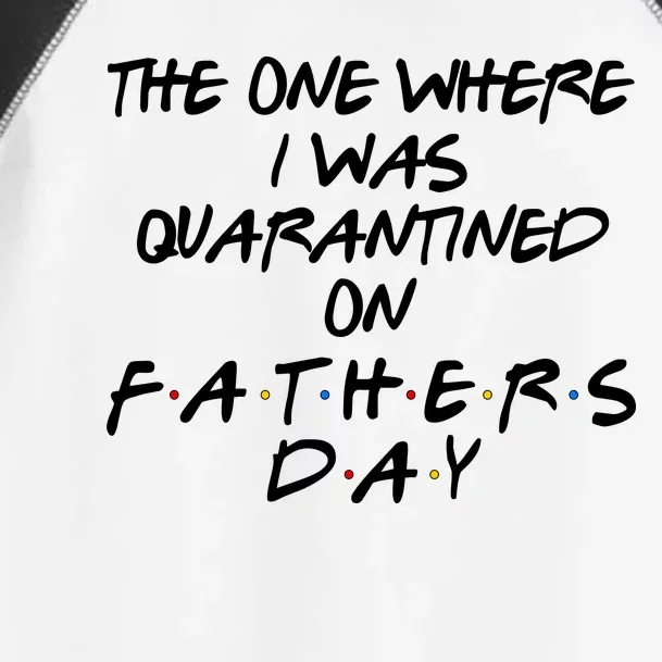 The One Where I Was Quarantined On Father's Day Toddler Fine Jersey T-Shirt