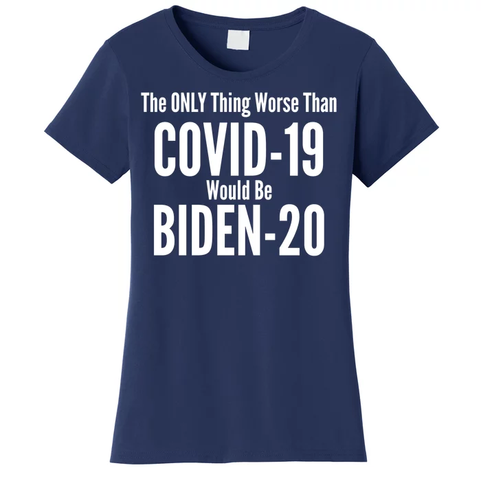 The Only Thing Worse Than Covid-19 Would Be Biden-20 Women's T-Shirt